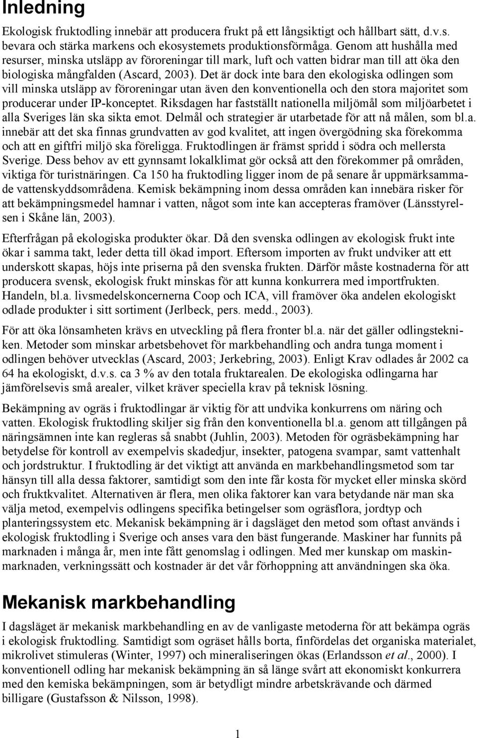 Det är dock inte bara den ekologiska odlingen som vill minska utsläpp av föroreningar utan även den konventionella och den stora majoritet som producerar under IP-konceptet.