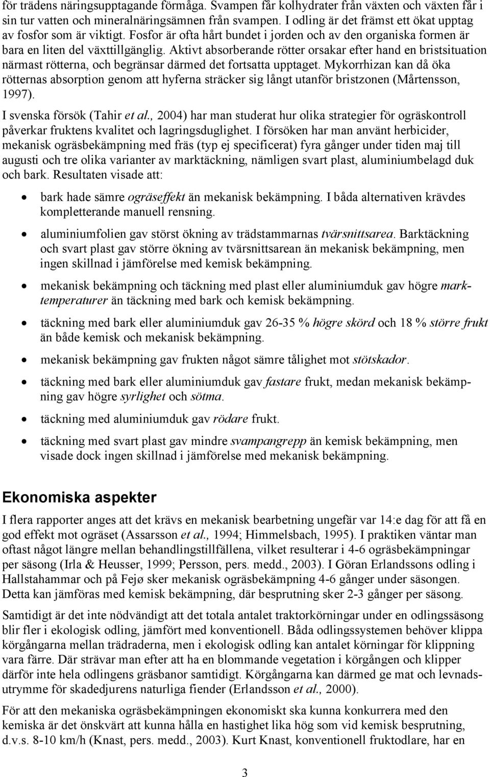 Aktivt absorberande rötter orsakar efter hand en bristsituation närmast rötterna, och begränsar därmed det fortsatta upptaget.