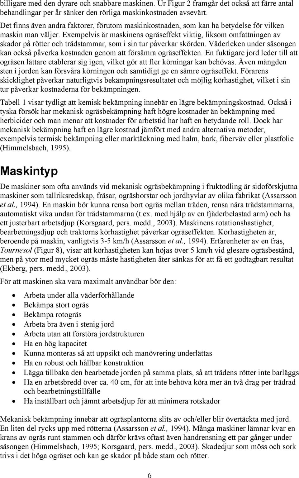Exempelvis är maskinens ogräseffekt viktig, liksom omfattningen av skador på rötter och trädstammar, som i sin tur påverkar skörden.