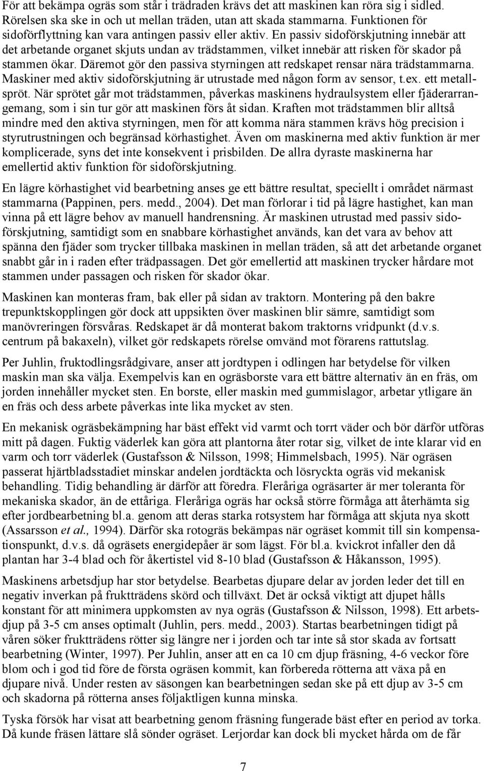 En passiv sidoförskjutning innebär att det arbetande organet skjuts undan av trädstammen, vilket innebär att risken för skador på stammen ökar.