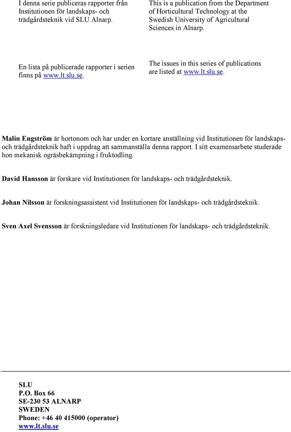 ien finns på www.lt.slu.se. The issues in this series of publications are listed at www.lt.slu.se. Malin Engström är hortonom och har under en kortare anställning vid Institutionen för landskapsoch trädgårdsteknik haft i uppdrag att sammanställa denna rapport.