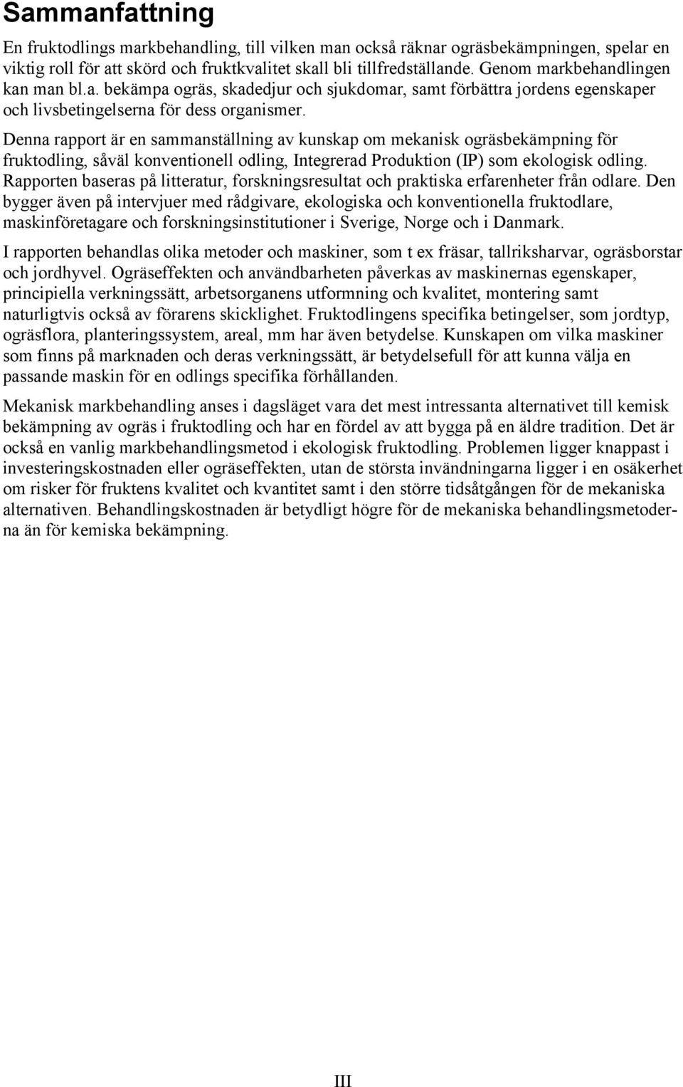 Denna rapport är en sammanställning av kunskap om mekanisk ogräsbekämpning för fruktodling, såväl konventionell odling, Integrerad Produktion (IP) som ekologisk odling.