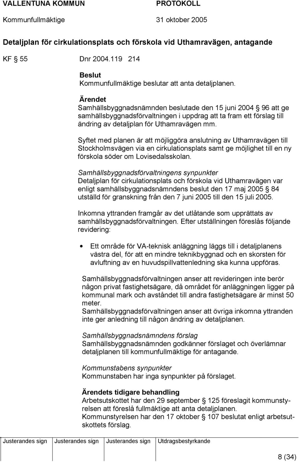 Syftet med planen är att möjliggöra anslutning av Uthamravägen till Stockholmsvägen via en cirkulationsplats samt ge möjlighet till en ny förskola söder om Lovisedalsskolan.