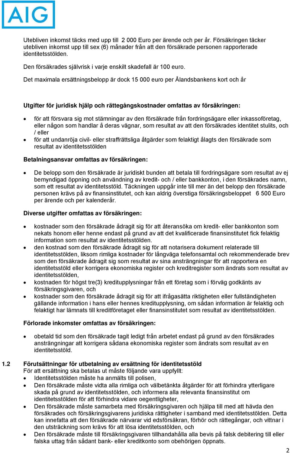 Det maximala ersättningsbelopp är dock 15 000 euro per Ålandsbankens kort och år Utgifter för juridisk hjälp och rättegångskostnader omfattas av försäkringen: för att försvara sig mot stämningar av