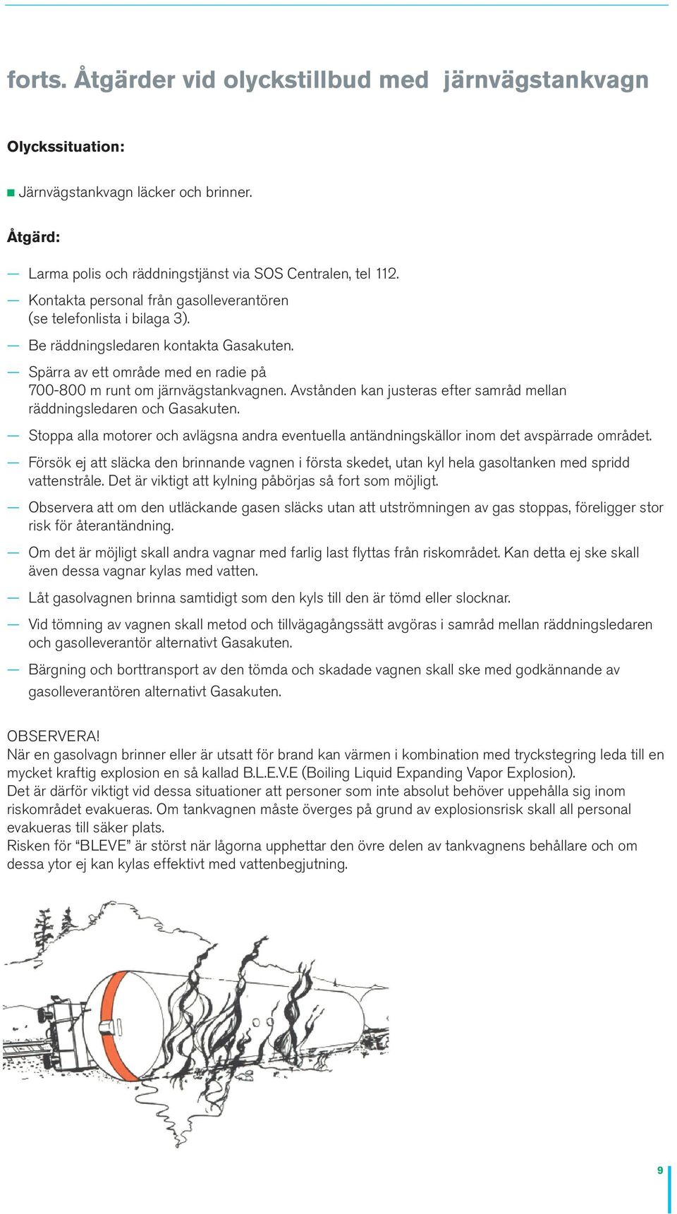 Avstånden kan justeras efter samråd mellan räddningsledaren och Gasakuten. Stoppa alla motorer och avlägsna andra eventuella antändningskällor inom det avspärrade området.