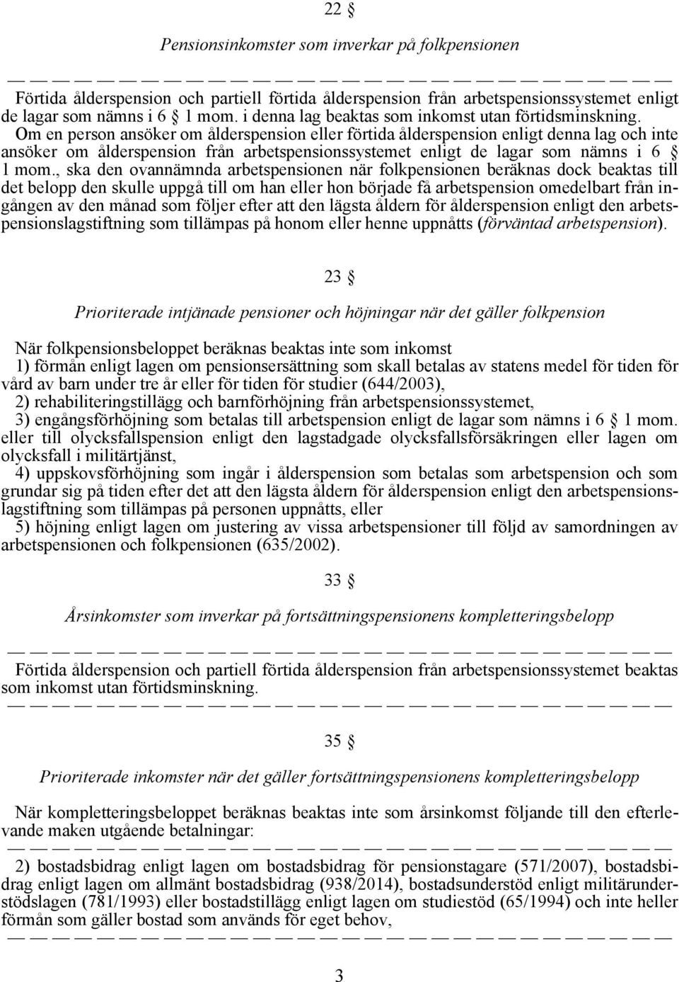 Om en person ansöker om ålderspension eller förtida ålderspension enligt denna lag och inte ansöker om ålderspension från arbetspensionssystemet enligt de lagar som nämns i 6 1 mom.