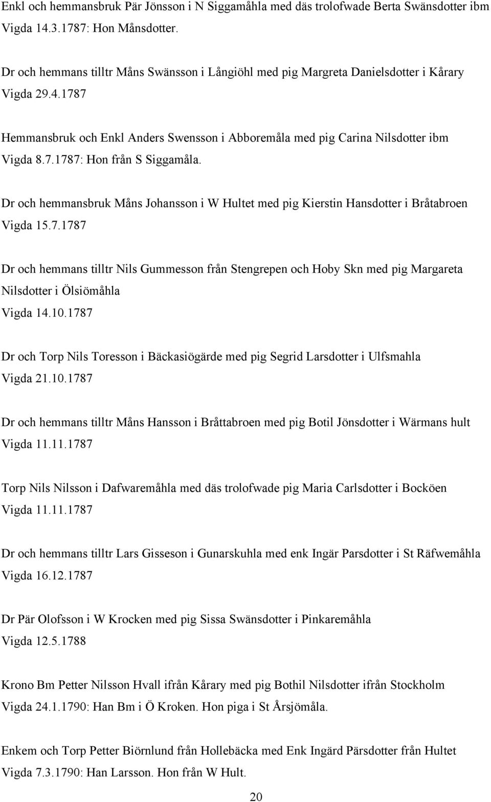 Dr och hemmansbruk Måns Johansson i W Hultet med pig Kierstin Hansdotter i Bråtabroen Vigda 15.7.