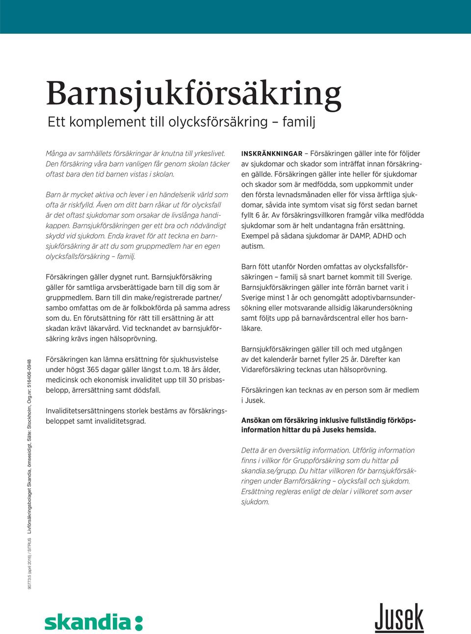 Även om ditt barn råkar ut för olycksfall är det oftast sjukdomar som orsakar de livslånga handikappen. Barnsjukförsäkringen ger ett bra och nödvändigt skydd vid sjukdom.