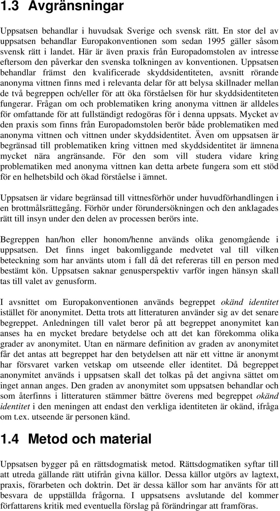 Uppsatsen behandlar främst den kvalificerade skyddsidentiteten, avsnitt rörande anonyma vittnen finns med i relevanta delar för att belysa skillnader mellan de två begreppen och/eller för att öka