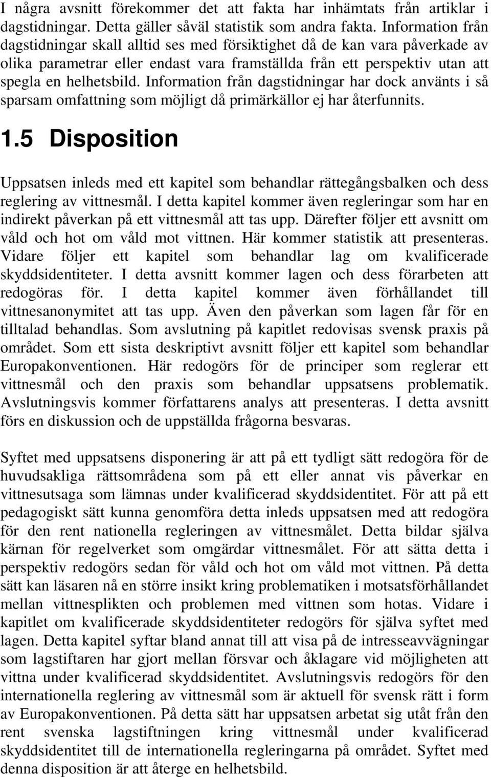 Information från dagstidningar har dock använts i så sparsam omfattning som möjligt då primärkällor ej har återfunnits. 1.