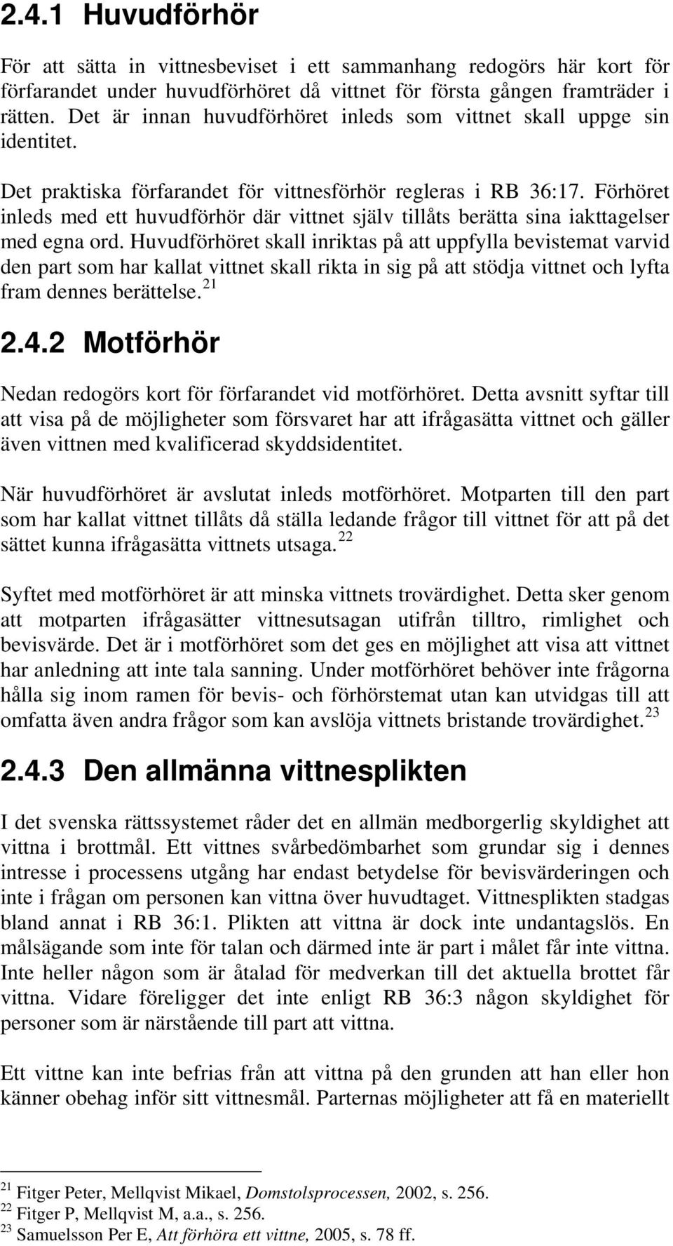 Förhöret inleds med ett huvudförhör där vittnet själv tillåts berätta sina iakttagelser med egna ord.