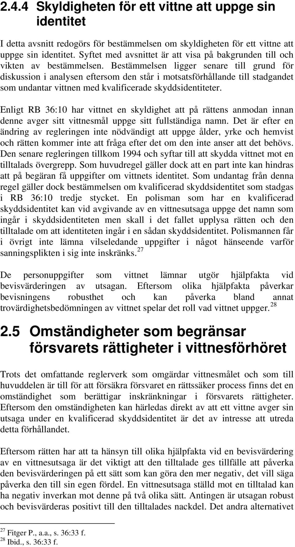Bestämmelsen ligger senare till grund för diskussion i analysen eftersom den står i motsatsförhållande till stadgandet som undantar vittnen med kvalificerade skyddsidentiteter.