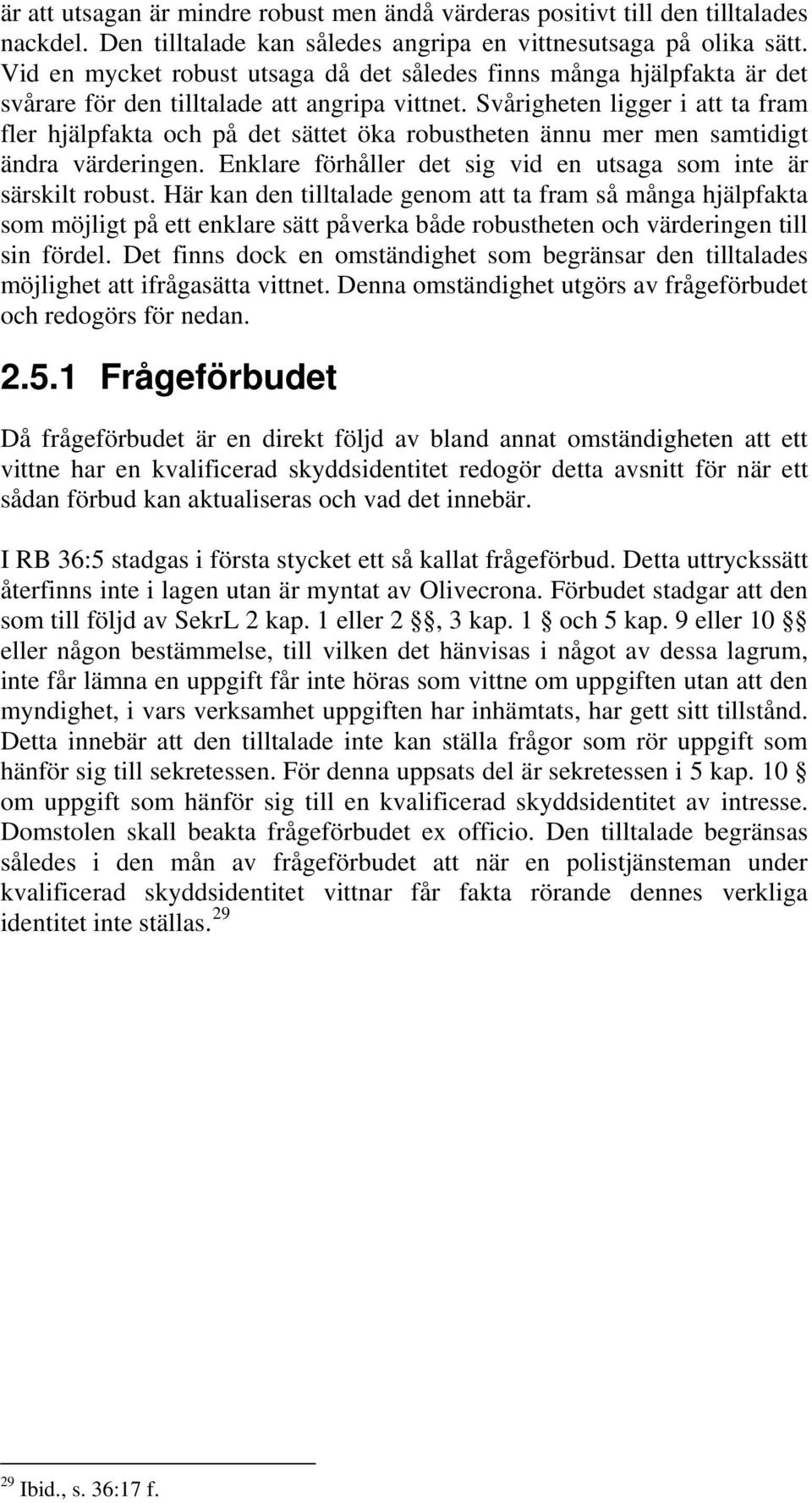 Svårigheten ligger i att ta fram fler hjälpfakta och på det sättet öka robustheten ännu mer men samtidigt ändra värderingen. Enklare förhåller det sig vid en utsaga som inte är särskilt robust.