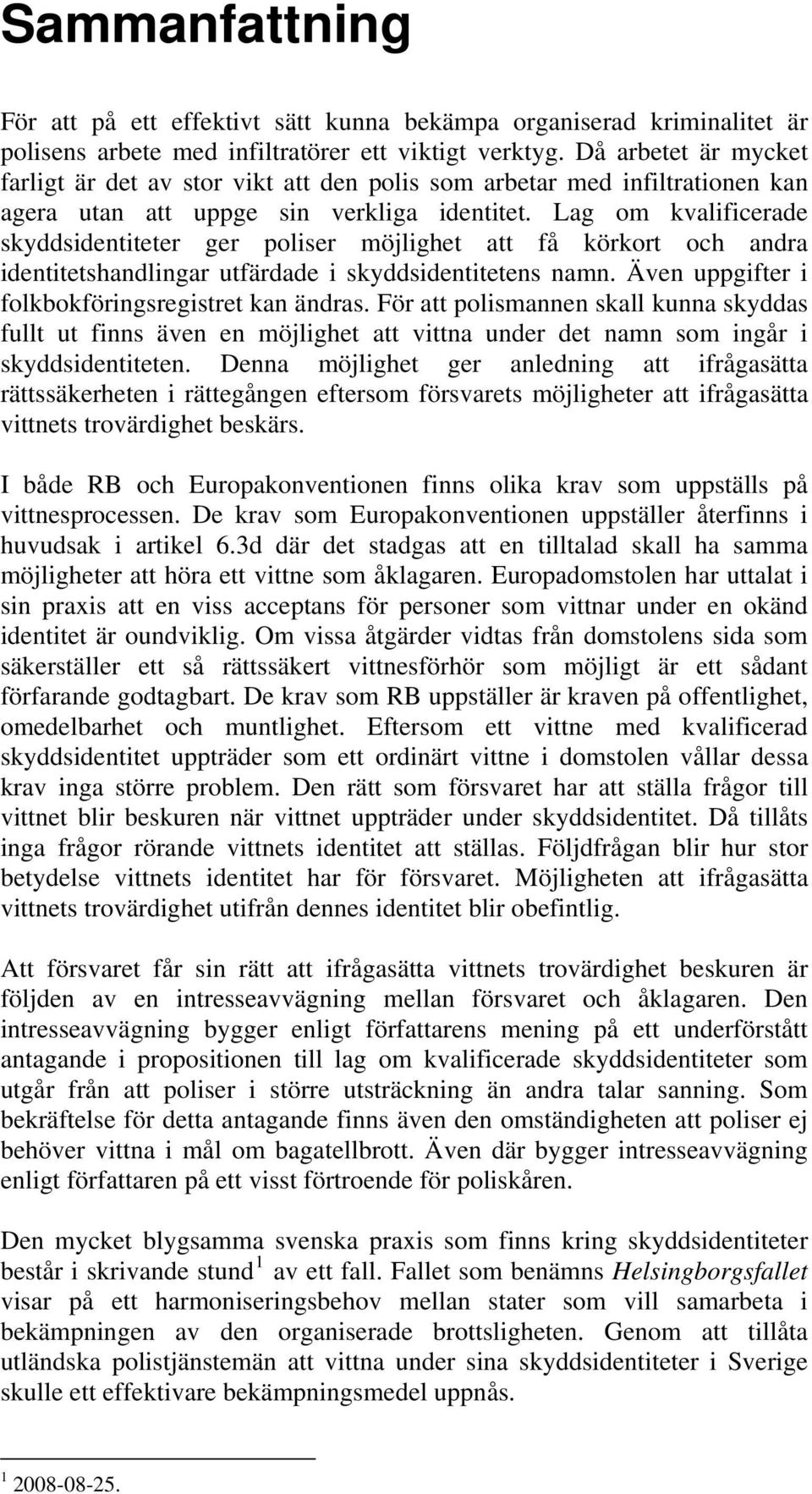 Lag om kvalificerade skyddsidentiteter ger poliser möjlighet att få körkort och andra identitetshandlingar utfärdade i skyddsidentitetens namn. Även uppgifter i folkbokföringsregistret kan ändras.