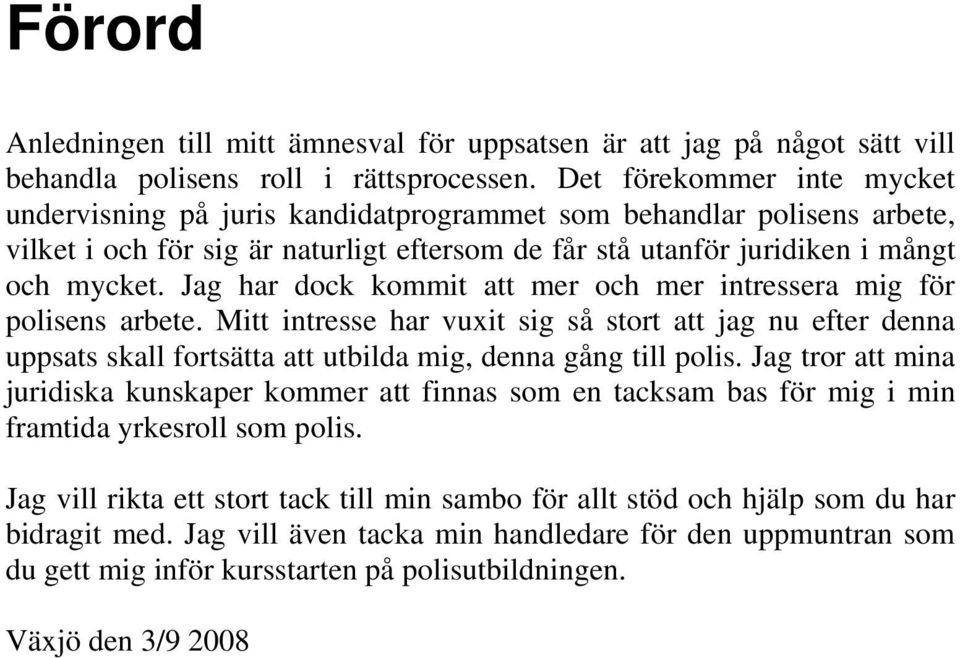 Jag har dock kommit att mer och mer intressera mig för polisens arbete. Mitt intresse har vuxit sig så stort att jag nu efter denna uppsats skall fortsätta att utbilda mig, denna gång till polis.