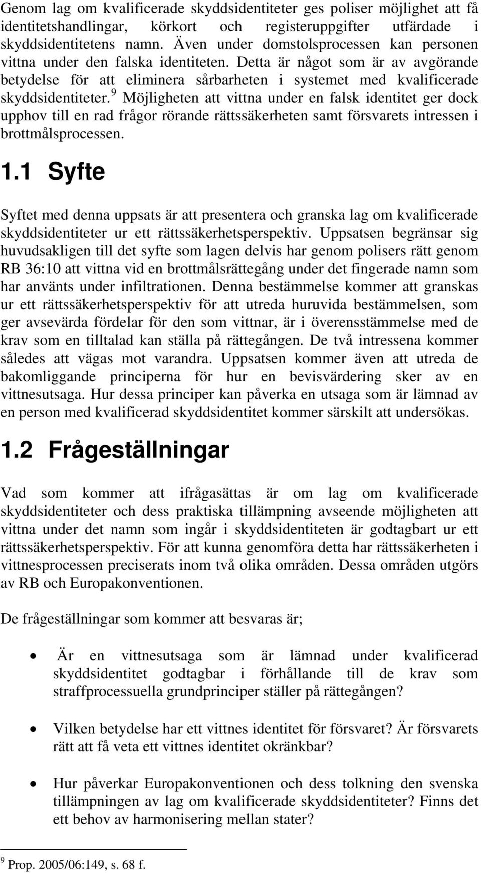 Detta är något som är av avgörande betydelse för att eliminera sårbarheten i systemet med kvalificerade skyddsidentiteter.