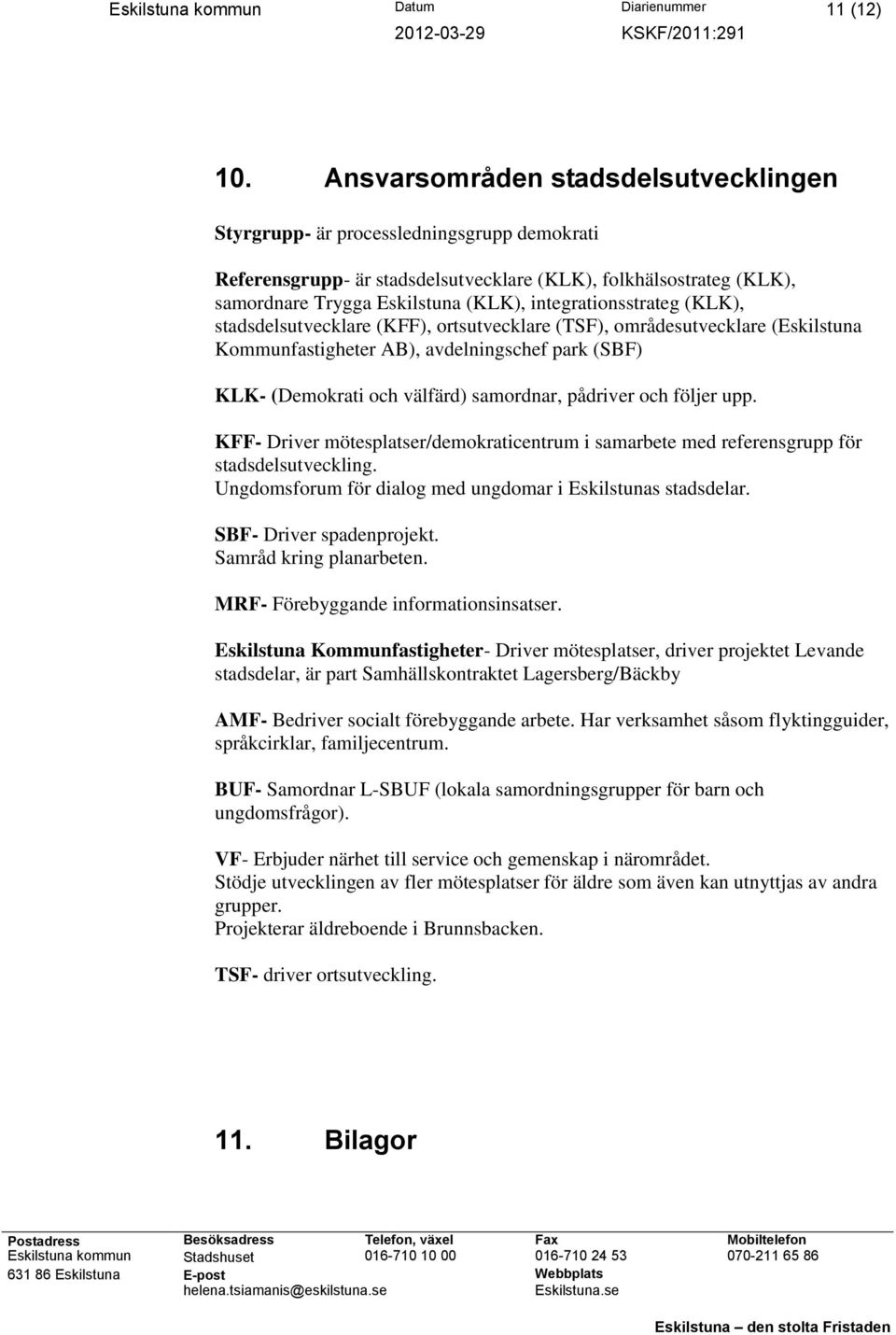 integrationsstrateg (KLK), stadsdelsutvecklare (KFF), ortsutvecklare (TSF), områdesutvecklare (Eskilstuna Kommunfastigheter AB), avdelningschef park (SBF) KLK- (Demokrati och välfärd) samordnar,