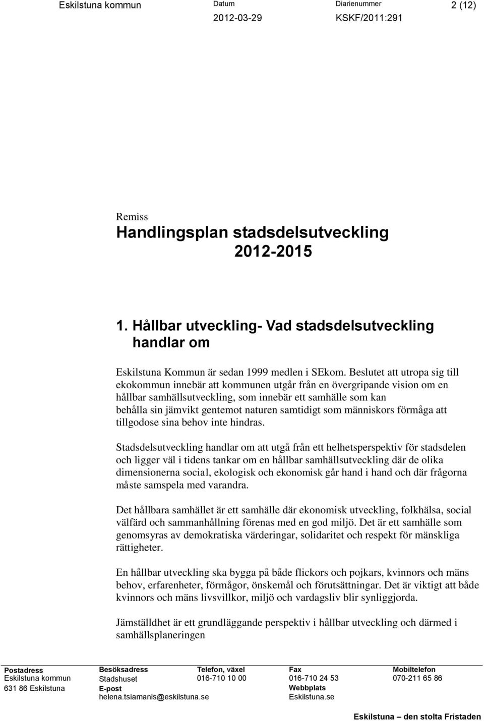 samtidigt som människors förmåga att tillgodose sina behov inte hindras.