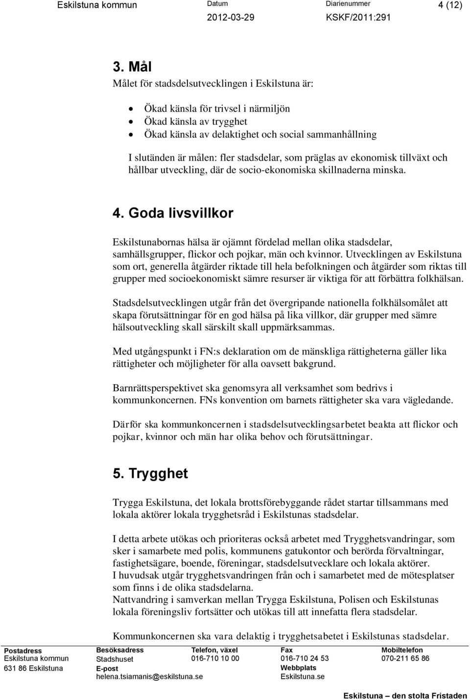 stadsdelar, som präglas av ekonomisk tillväxt och hållbar utveckling, där de socio-ekonomiska skillnaderna minska. 4.