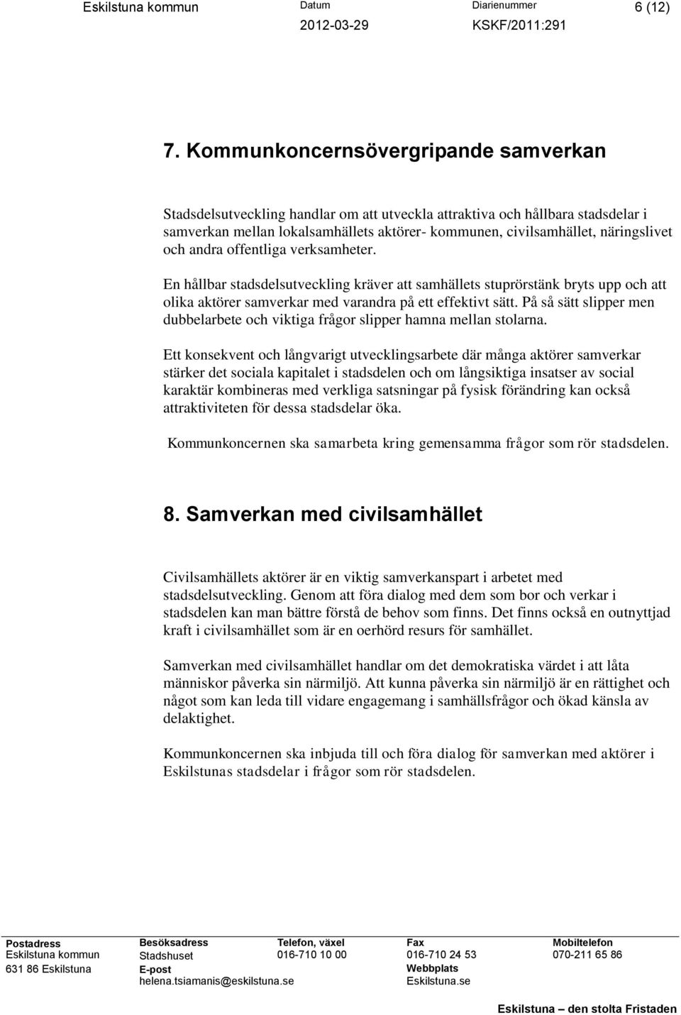 och andra offentliga verksamheter. En hållbar stadsdelsutveckling kräver att samhällets stuprörstänk bryts upp och att olika aktörer samverkar med varandra på ett effektivt sätt.