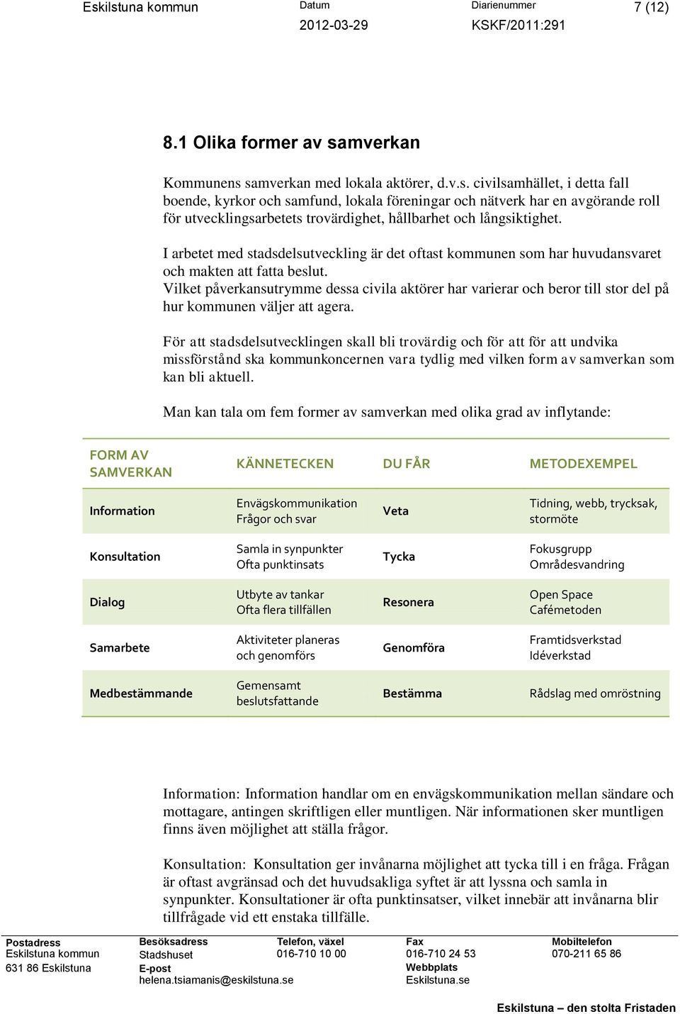 Vilket påverkansutrymme dessa civila aktörer har varierar och beror till stor del på hur kommunen väljer att agera.