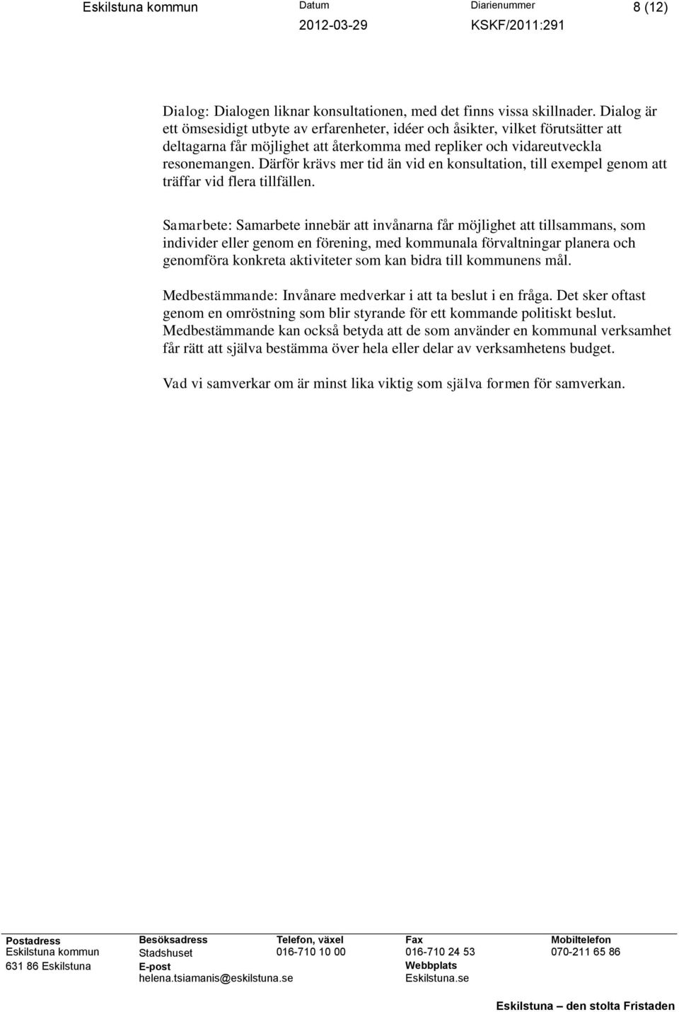 Därför krävs mer tid än vid en konsultation, till exempel genom att träffar vid flera tillfällen.