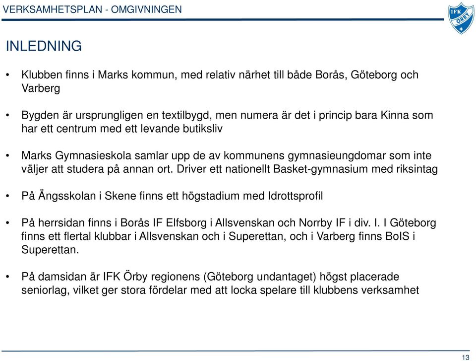 Driver ett nationellt Basket-gymnasium med riksintag På Ängsskolan i Skene finns ett högstadium med Id