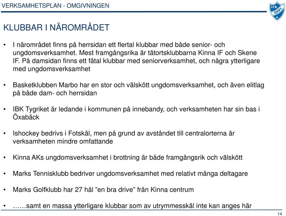 På damsidan finns ett fåtal klubbar med seniorverksamhet, och några ytterligare med ungdomsverksamhet Basketklubben Marbo har en stor och välskött ungdomsverksamhet, och även elitlag på både dam- och