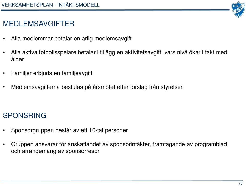 familjeavgift Medlemsavgifterna beslutas på årsmötet efter förslag från styrelsen SPONSRING Sponsorgruppen består av