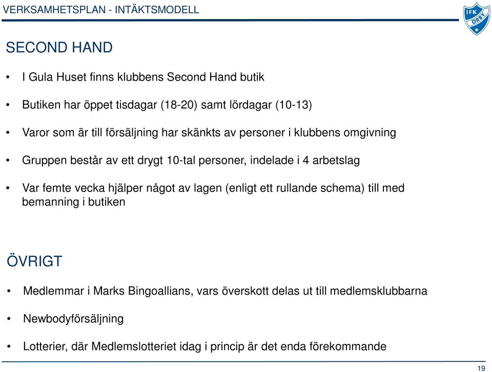 arbetslag Var femte vecka hjälper något av lagen (enligt ett rullande schema) till med bemanning i butiken ÖVRIGT Medlemmar i Marks