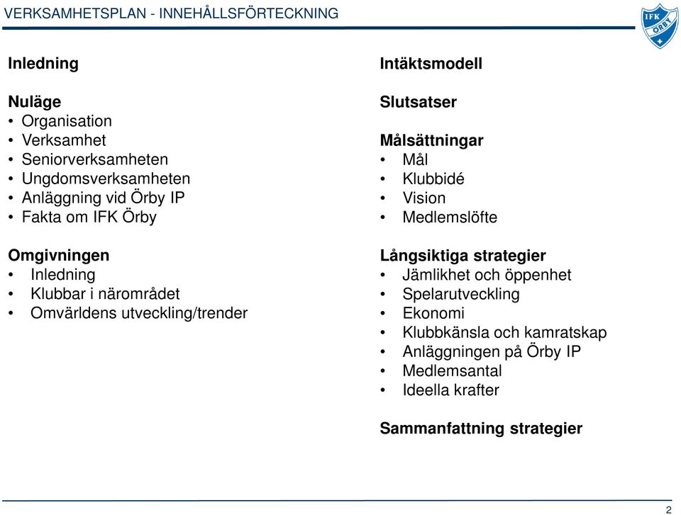 Intäktsmodell Slutsatser Målsättningar Mål Klubbidé Vision Medlemslöfte Långsiktiga strategier Jämlikhet och öppenhet