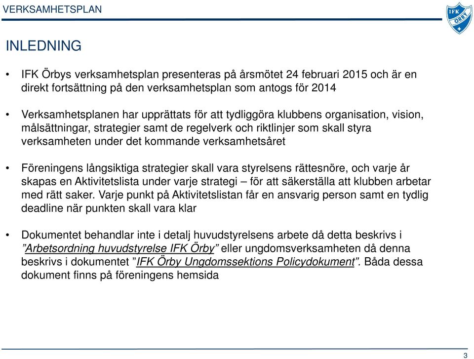 strategier skall vara styrelsens rättesnöre, och varje år skapas en Aktivitetslista under varje strategi för att säkerställa att klubben arbetar med rätt saker.