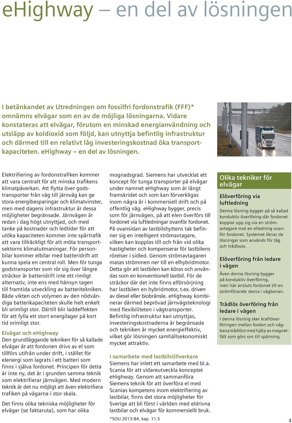 transportkapaciteten. ehighway en del av lösningen. Elektrifiering av fordonstrafiken kommer att vara centralt för att minska trafikens klimatpåverkan.