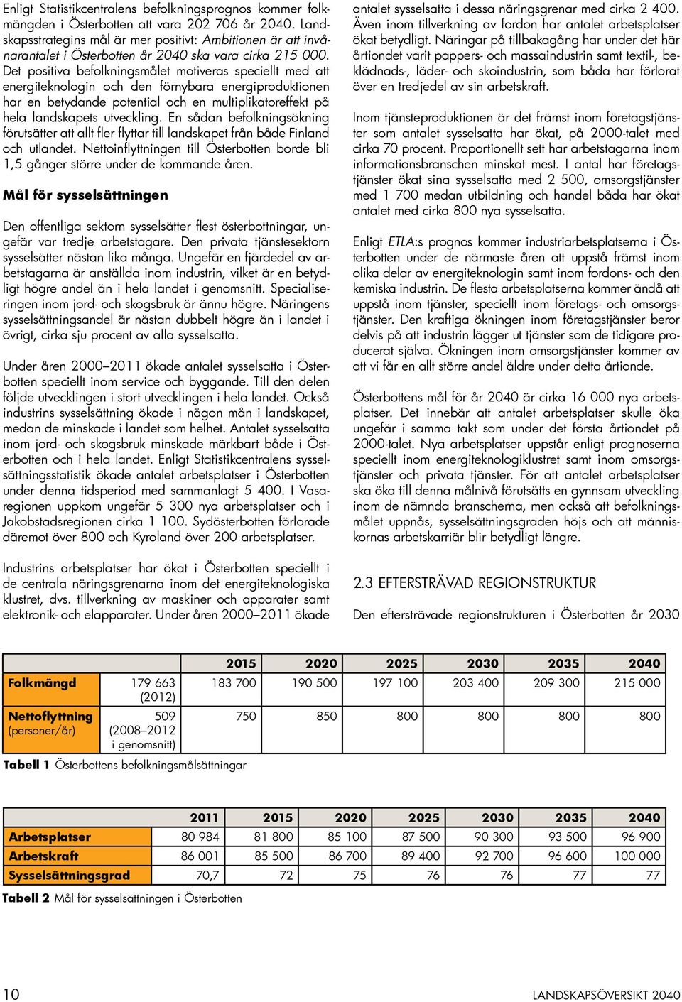 Det positiva befolkningsmålet motiveras speciellt med att energiteknologin och den förnybara energiproduktionen har en betydande potential och en multiplikatoreffekt på hela landskapets utveckling.