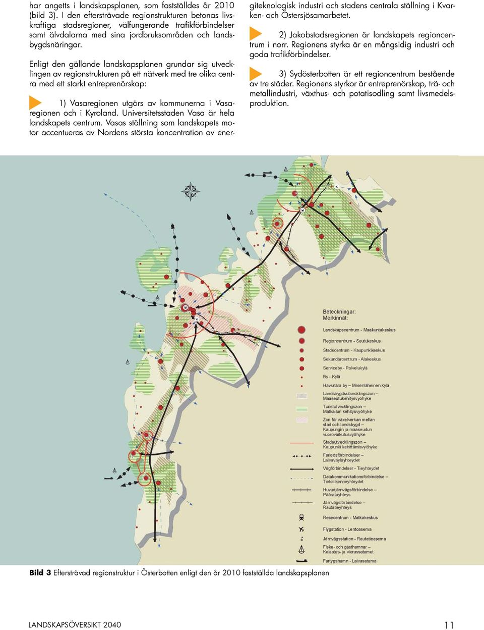 Enligt den gällande landskapsplanen grundar sig utvecklingen av regionstrukturen på ett nätverk med tre olika centra med ett starkt entreprenörskap: 1) Vasaregionen utgörs av kommunerna i