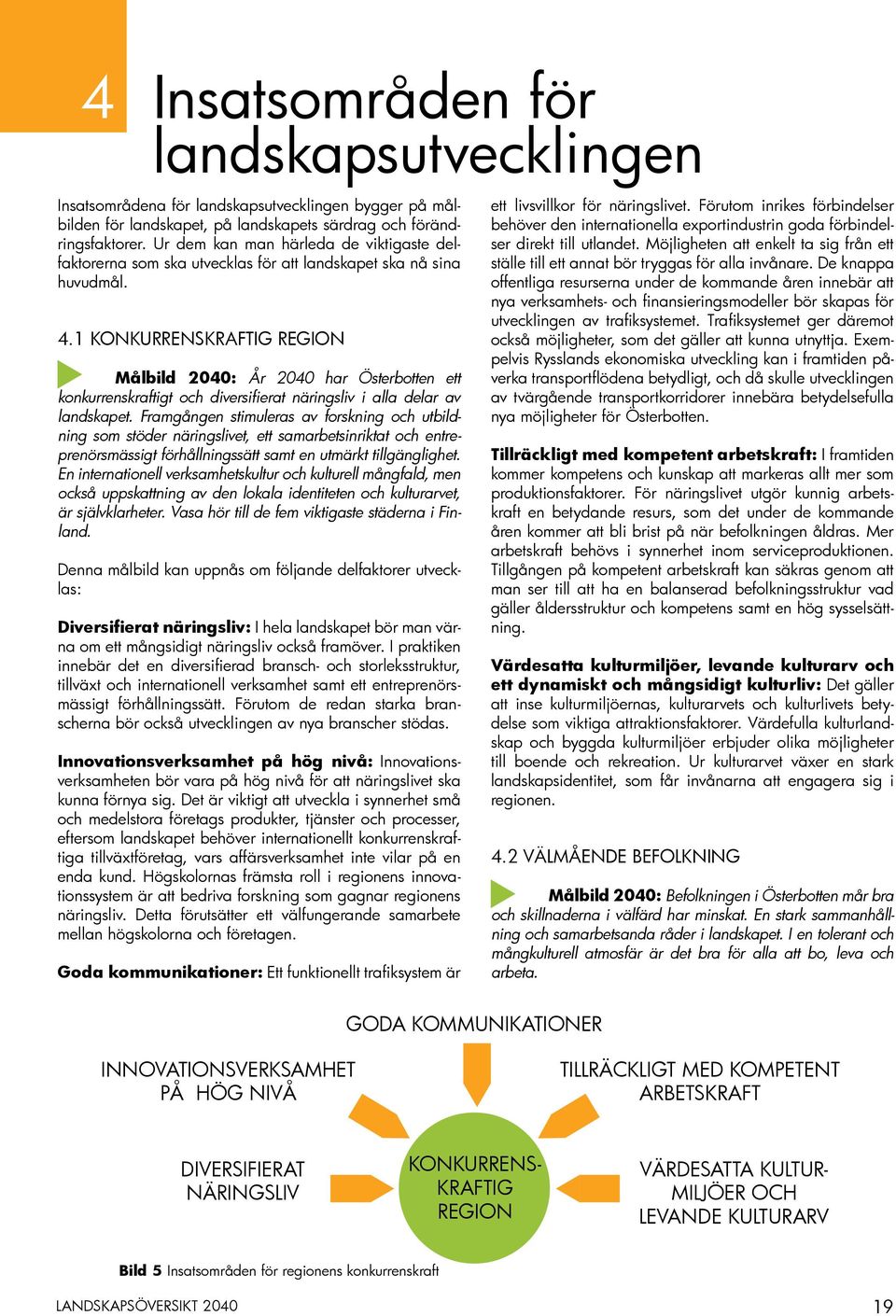 1 Konkurrenskraftig region Målbild 2040: År 2040 har Österbotten ett konkurrenskraftigt och diversifierat näringsliv i alla delar av landskapet.