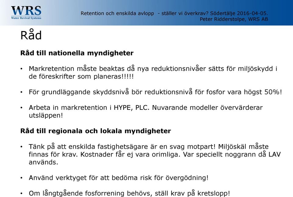 Råd till regionala och lokala myndigheter Tänk på att enskilda fastighetsägare är en svag motpart! Miljöskäl måste finnas för krav. Kostnader får ej vara orimliga.