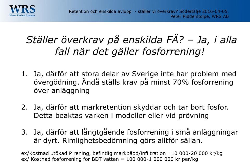 Detta beaktas varken i modeller eller vid prövning 3. Ja, därför att långtgående fosforrening i små anläggningar är dyrt.