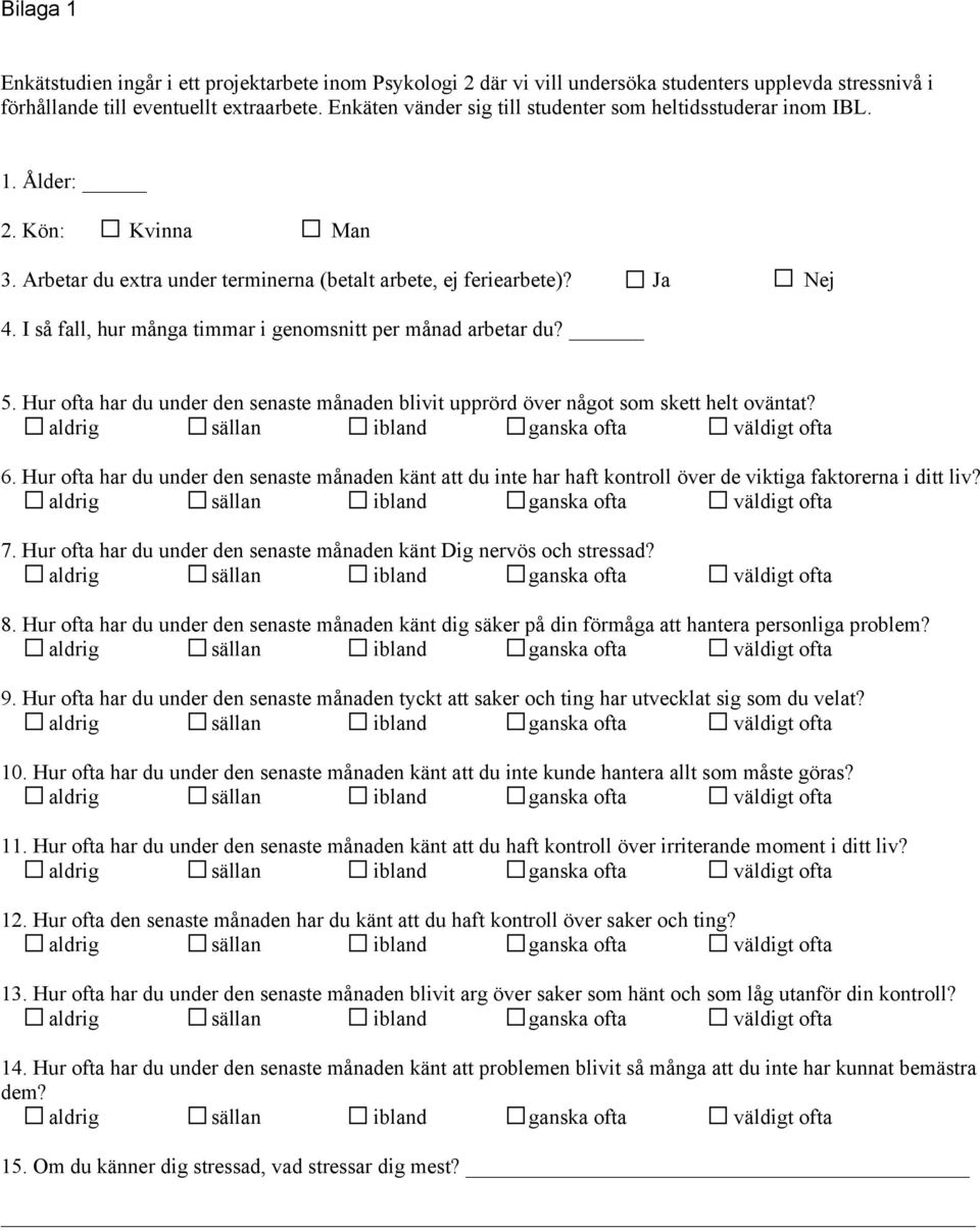 I så fall, hur många timmar i genomsnitt per månad arbetar du? 5. Hur ofta har du under den senaste månaden blivit upprörd över något som skett helt oväntat? 6.