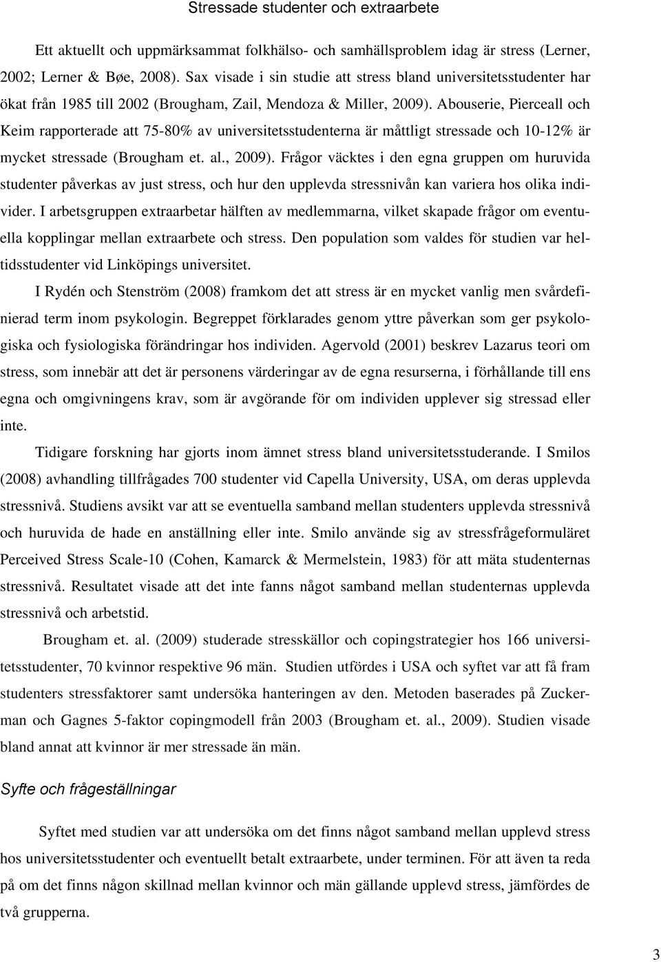 Abouserie, Pierceall och Keim rapporterade att 75-80% av universitetsstudenterna är måttligt stressade och 10-12% är mycket stressade (Brougham et. al., 2009).