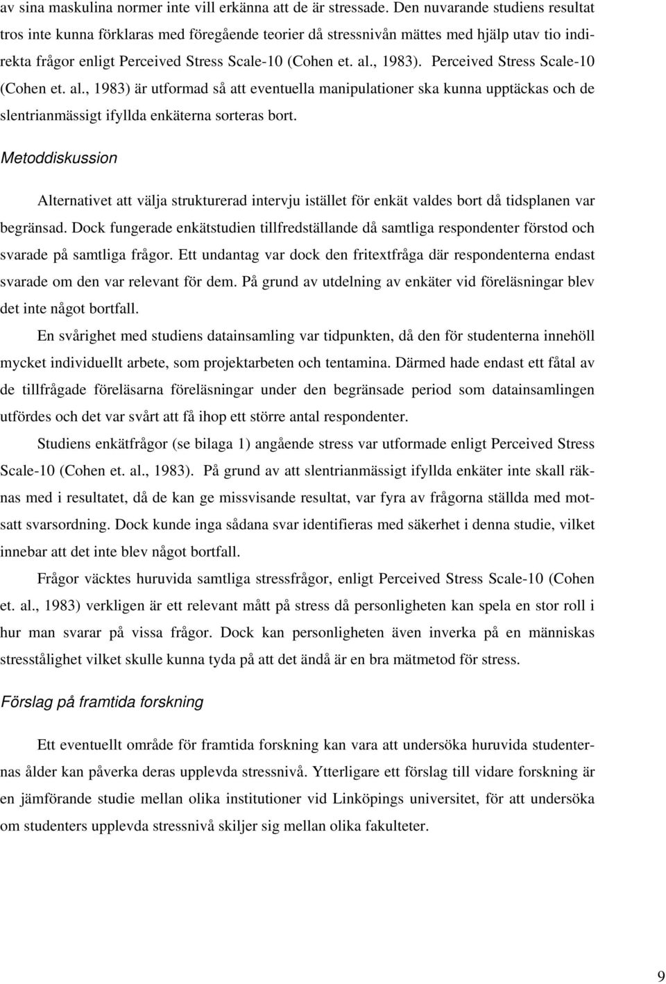 Perceived Stress Scale-10 (Cohen et. al., 1983) är utformad så att eventuella manipulationer ska kunna upptäckas och de slentrianmässigt ifyllda enkäterna sorteras bort.