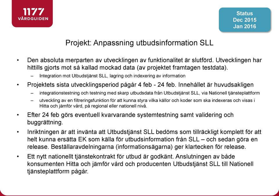 Integration mot Utbudstjänst SLL, lagring och indexering av information Projektets sista utvecklingsperiod pågår 4 feb - 24 feb.