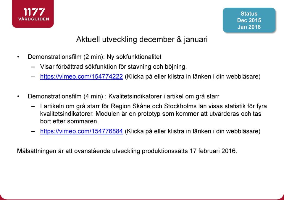 com/154774222 (Klicka på eller klistra in länken i din webbläsare) Demonstrationsfilm (4 min) : Kvalitetsindikatorer i artikel om grå starr I artikeln om grå starr