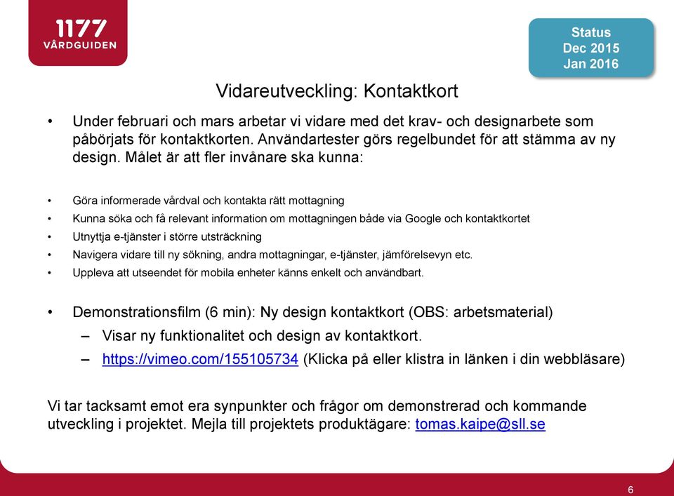 Målet är att fler invånare ska kunna: Göra informerade vårdval och kontakta rätt mottagning Kunna söka och få relevant information om mottagningen både via Google och kontaktkortet Utnyttja
