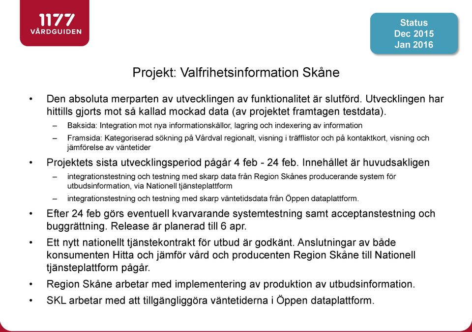 Baksida: Integration mot nya informationskällor, lagring och indexering av information Framsida: Kategoriserad sökning på Vårdval regionalt, visning i träfflistor och på kontaktkort, visning och