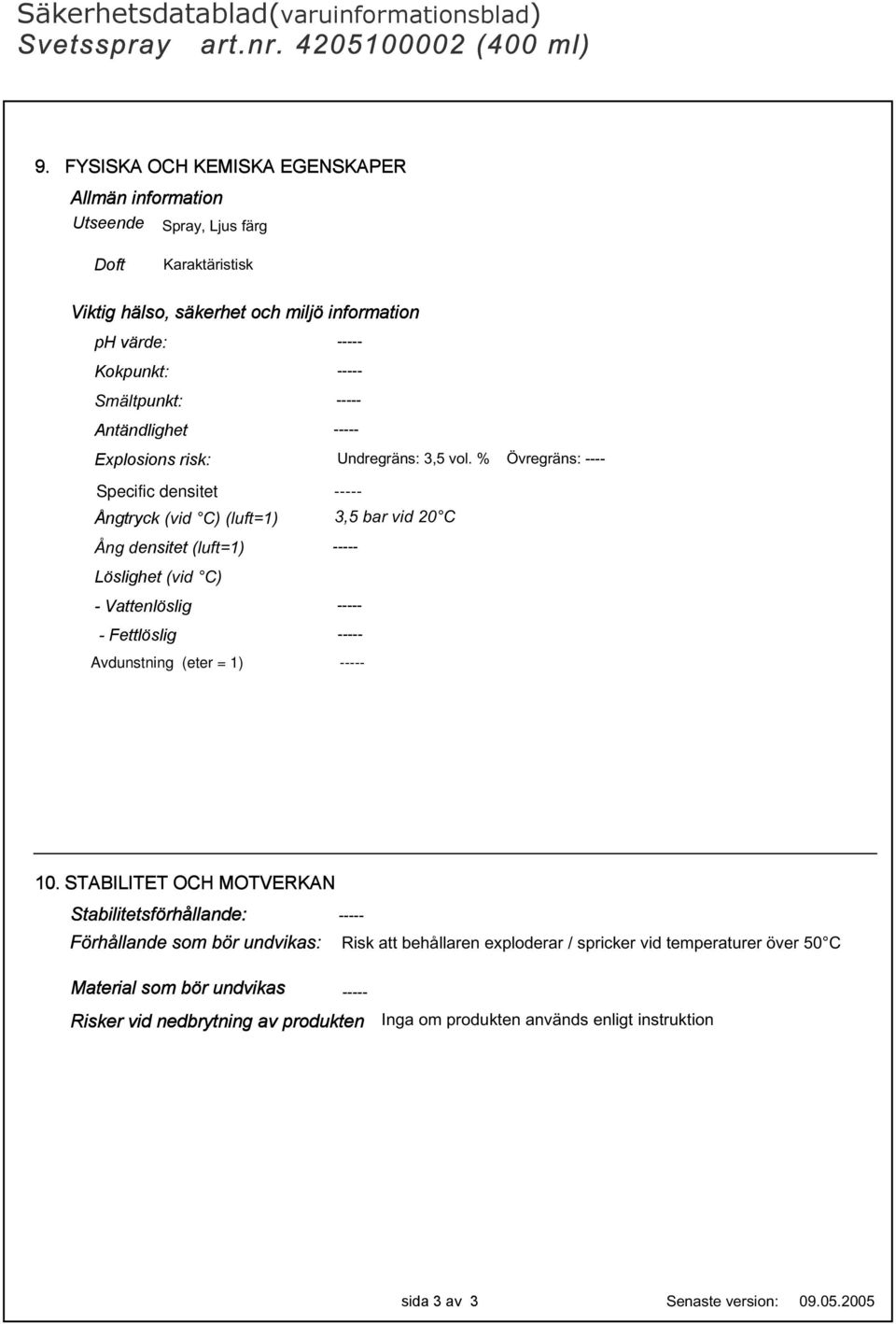 % Övregräns: ---- Ångtryck (vid C) (luft=1) 3,5 bar vid 20 C Ång densitet (luft=1) ----- Löslighet (vid C) - Vattenlöslig ----- - Fettlöslig ----- 10.