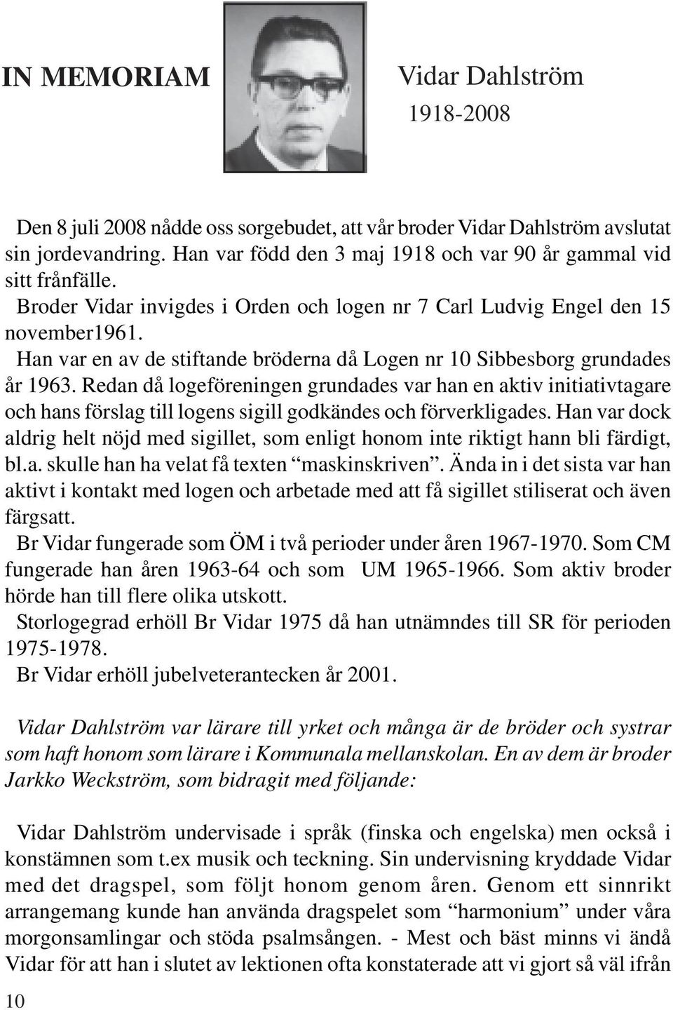 Han var en av de stiftande bröderna då Logen nr 10 Sibbesborg grundades år 1963.