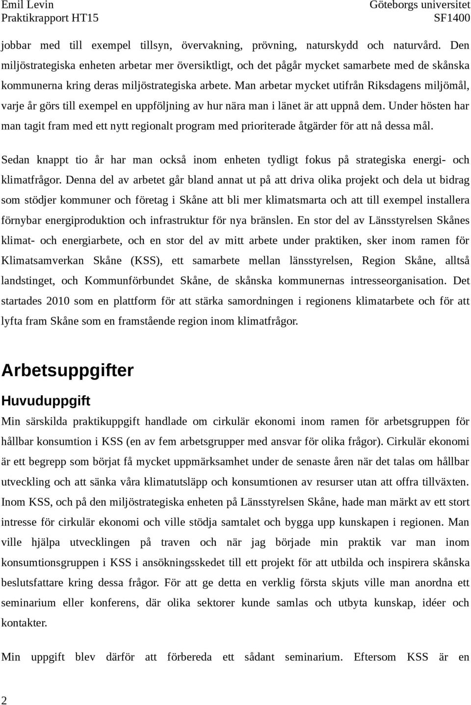 Man arbetar mycket utifrån Riksdagens miljömål, varje år görs till exempel en uppföljning av hur nära man i länet är att uppnå dem.