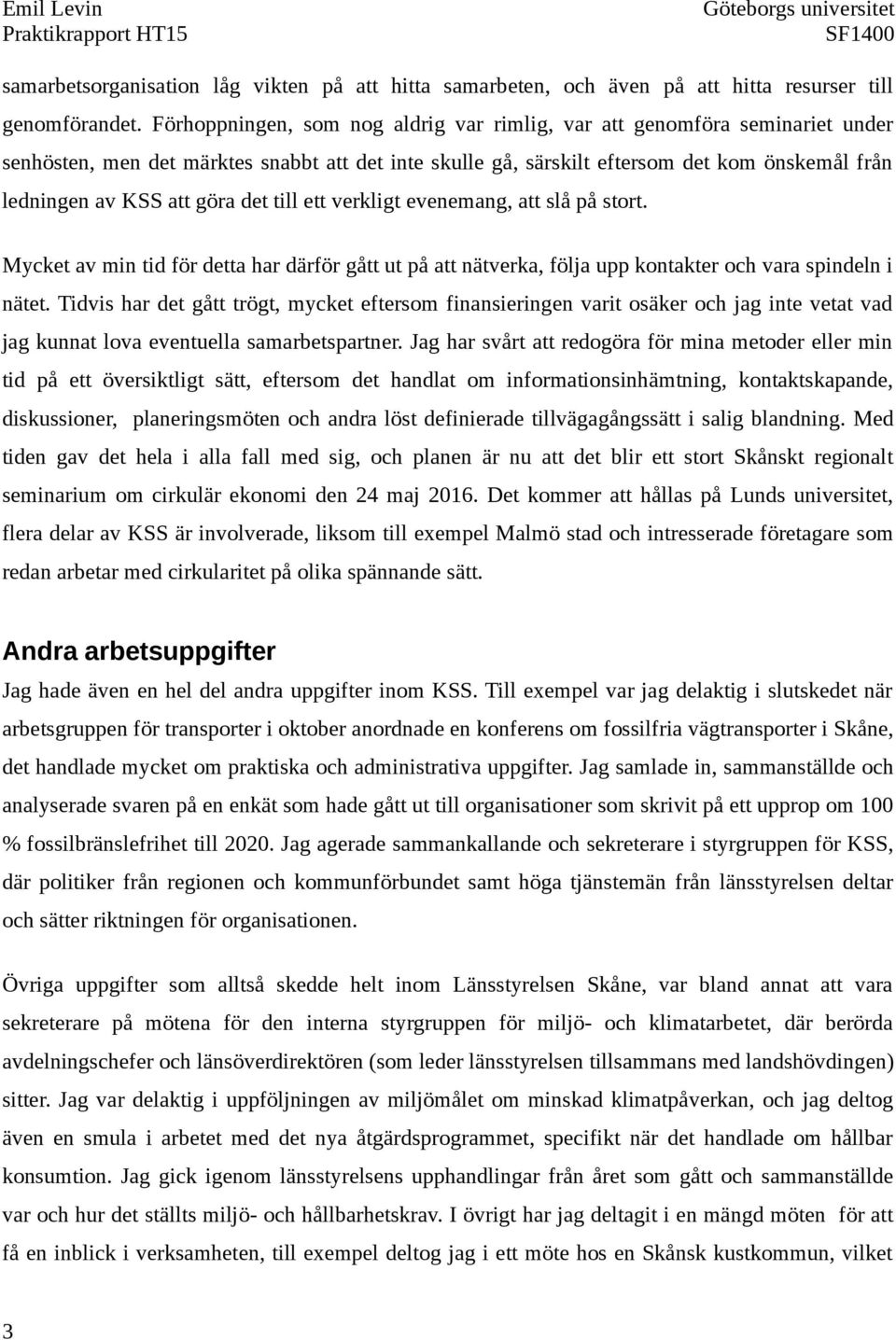 göra det till ett verkligt evenemang, att slå på stort. Mycket av min tid för detta har därför gått ut på att nätverka, följa upp kontakter och vara spindeln i nätet.