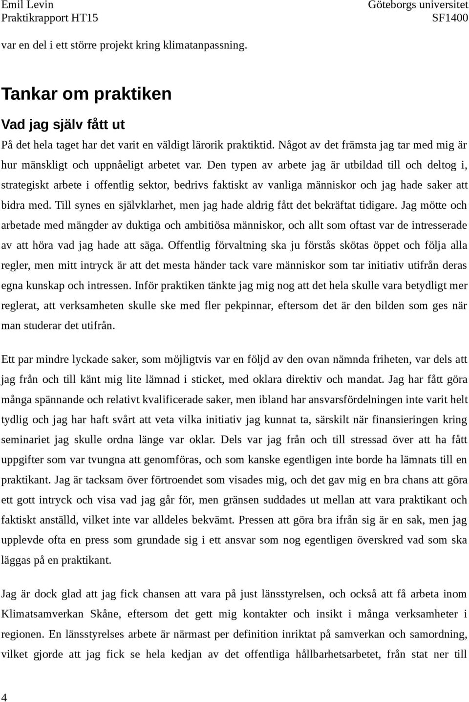 Den typen av arbete jag är utbildad till och deltog i, strategiskt arbete i offentlig sektor, bedrivs faktiskt av vanliga människor och jag hade saker att bidra med.